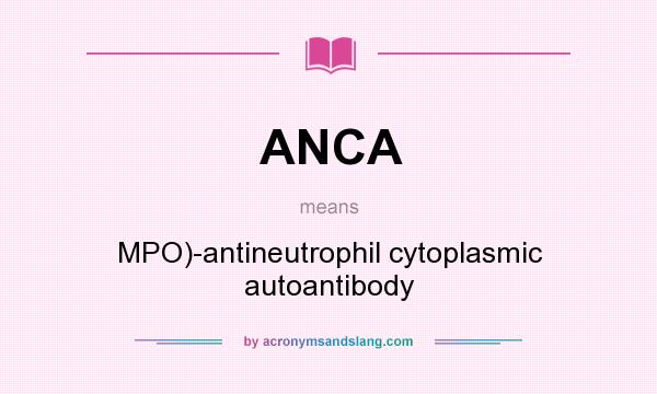 What does ANCA mean? It stands for MPO)-antineutrophil cytoplasmic autoantibody