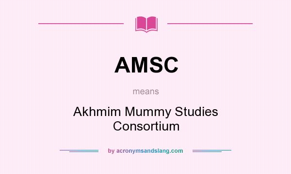 What does AMSC mean? It stands for Akhmim Mummy Studies Consortium