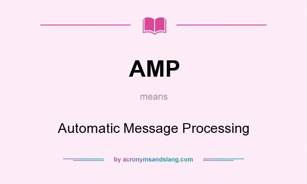 What does AMP mean? It stands for Automatic Message Processing