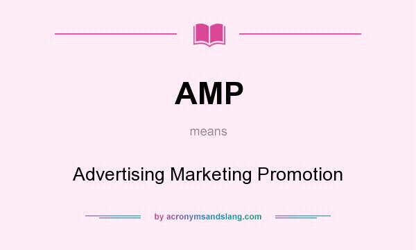 What does AMP mean? It stands for Advertising Marketing Promotion