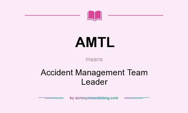 What does AMTL mean? It stands for Accident Management Team Leader