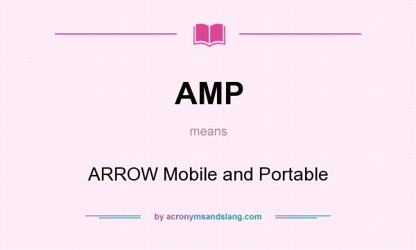 What does AMP mean? It stands for ARROW Mobile and Portable