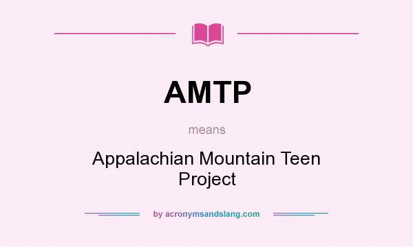 What does AMTP mean? It stands for Appalachian Mountain Teen Project