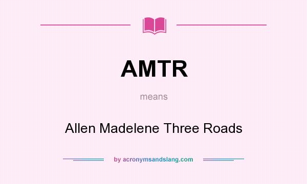 What does AMTR mean? It stands for Allen Madelene Three Roads