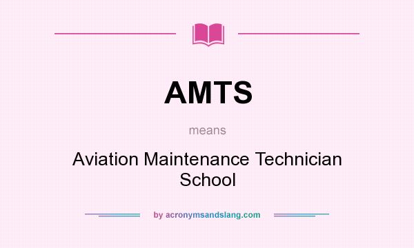 What does AMTS mean? It stands for Aviation Maintenance Technician School