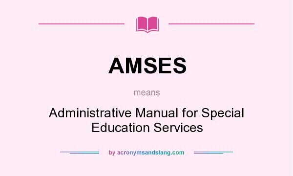 What does AMSES mean? It stands for Administrative Manual for Special Education Services