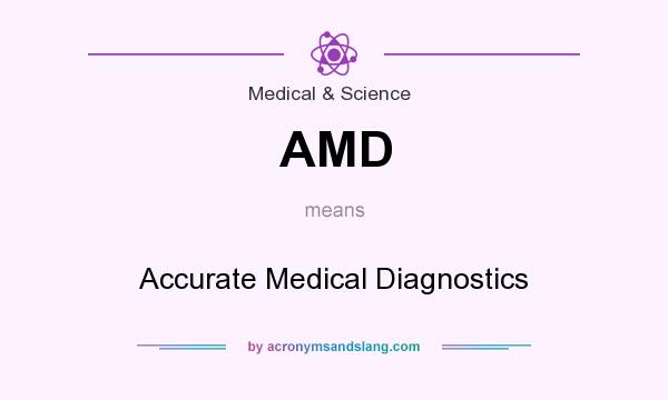 What does AMD mean? It stands for Accurate Medical Diagnostics