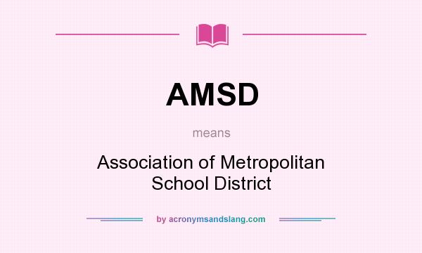 What does AMSD mean? It stands for Association of Metropolitan School District