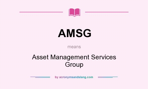 What does AMSG mean? It stands for Asset Management Services Group
