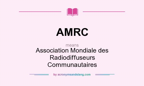 What does AMRC mean? It stands for Association Mondiale des Radiodiffuseurs Communautaires