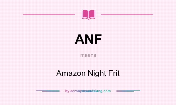 What does ANF mean? It stands for Amazon Night Frit