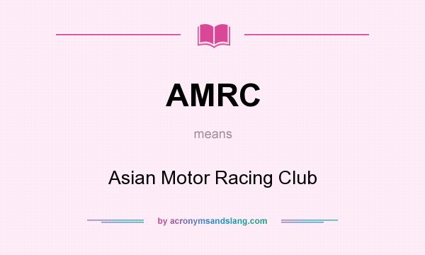 What does AMRC mean? It stands for Asian Motor Racing Club
