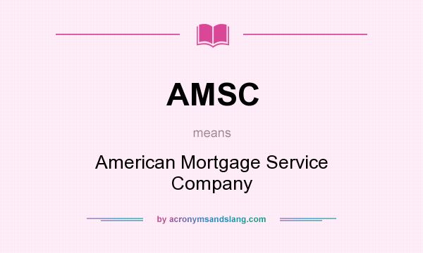 What does AMSC mean? It stands for American Mortgage Service Company