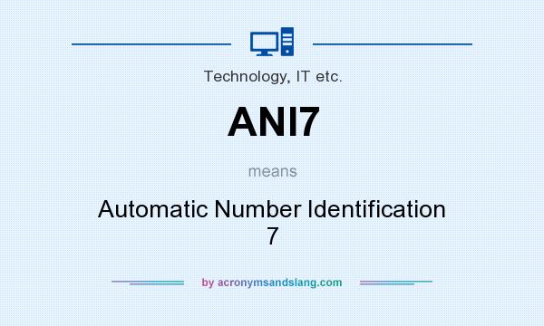 What does ANI7 mean? It stands for Automatic Number Identification 7