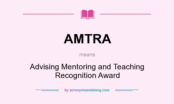 What does AMTRA mean? It stands for Advising Mentoring and Teaching Recognition Award
