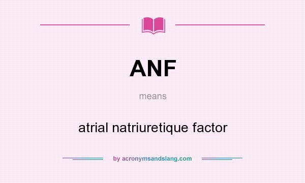 What does ANF mean? It stands for atrial natriuretique factor