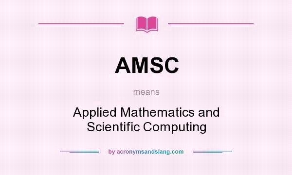 What does AMSC mean? It stands for Applied Mathematics and Scientific Computing