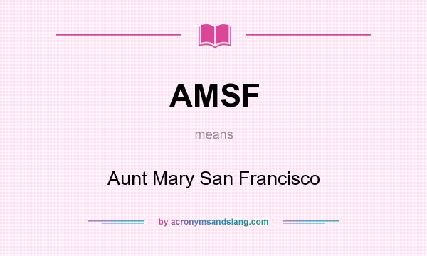 What does AMSF mean? It stands for Aunt Mary San Francisco