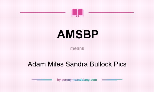What does AMSBP mean? It stands for Adam Miles Sandra Bullock Pics