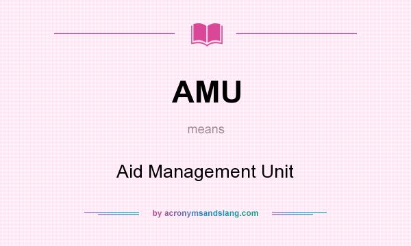 What does AMU mean? It stands for Aid Management Unit