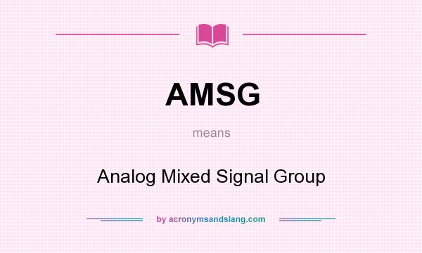 What does AMSG mean? It stands for Analog Mixed Signal Group