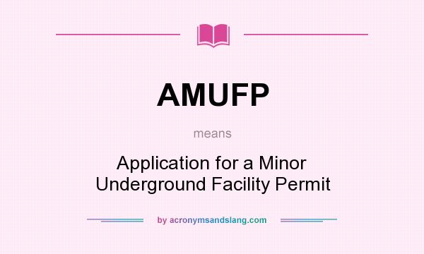 What does AMUFP mean? It stands for Application for a Minor Underground Facility Permit