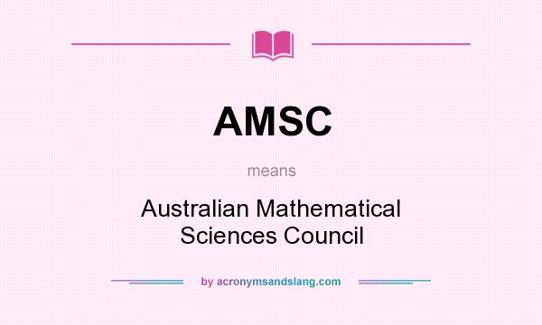 What does AMSC mean? It stands for Australian Mathematical Sciences Council