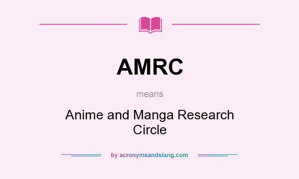 What does AMRC mean? It stands for Anime and Manga Research Circle