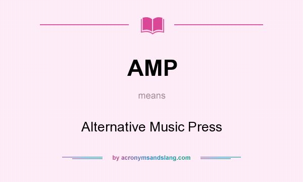 What does AMP mean? It stands for Alternative Music Press