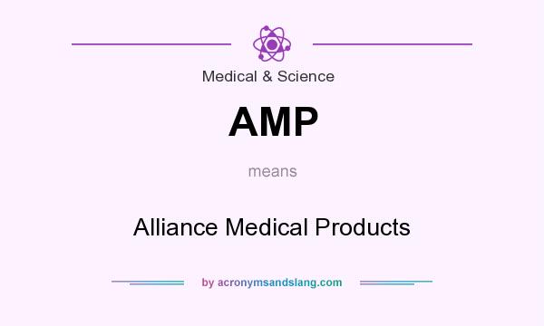 What does AMP mean? It stands for Alliance Medical Products