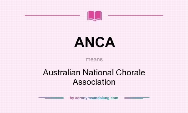 What does ANCA mean? It stands for Australian National Chorale Association