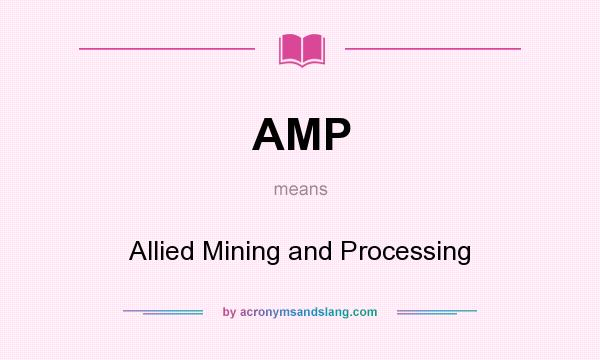 What does AMP mean? It stands for Allied Mining and Processing