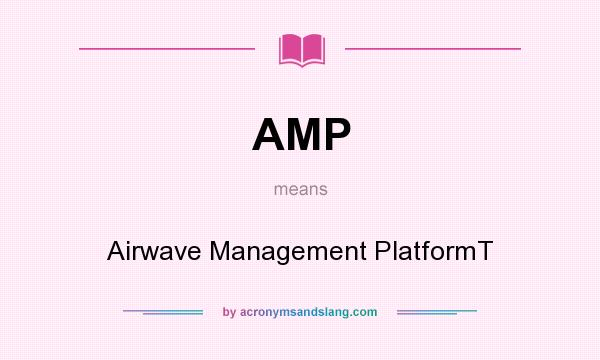 What does AMP mean? It stands for Airwave Management PlatformT