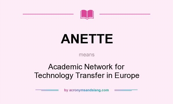 What does ANETTE mean? It stands for Academic Network for Technology Transfer in Europe