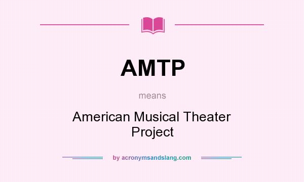 What does AMTP mean? It stands for American Musical Theater Project