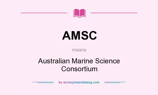 What does AMSC mean? It stands for Australian Marine Science Consortium