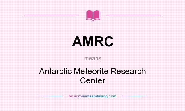 What does AMRC mean? It stands for Antarctic Meteorite Research Center