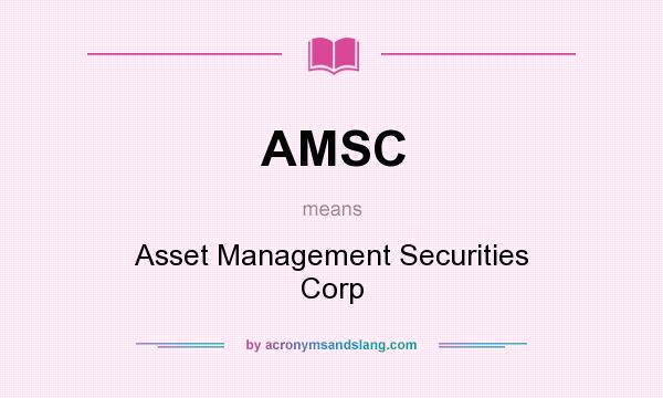 What does AMSC mean? It stands for Asset Management Securities Corp