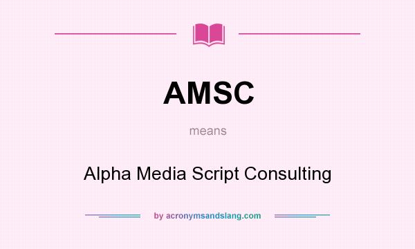 What does AMSC mean? It stands for Alpha Media Script Consulting