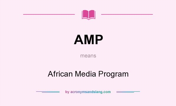 What does AMP mean? It stands for African Media Program