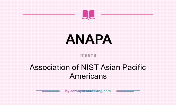 What does ANAPA mean? It stands for Association of NIST Asian Pacific Americans