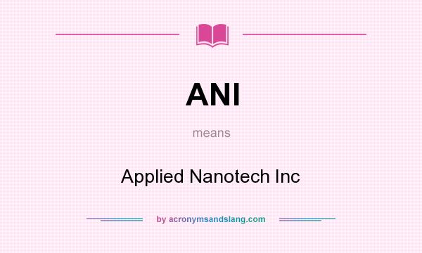 What does ANI mean? It stands for Applied Nanotech Inc