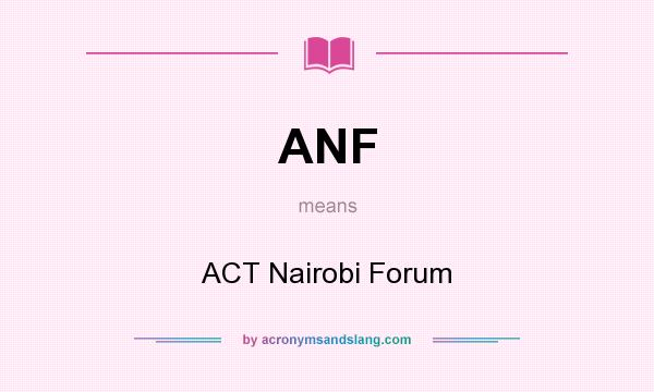 What does ANF mean? It stands for ACT Nairobi Forum