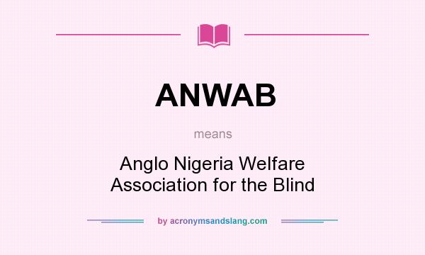 What does ANWAB mean? It stands for Anglo Nigeria Welfare Association for the Blind