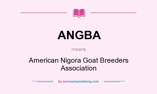 What does ANGBA mean? It stands for American Nigora Goat Breeders Association