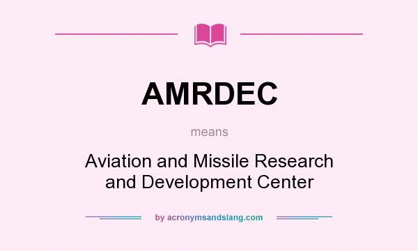 What does AMRDEC mean? It stands for Aviation and Missile Research and Development Center