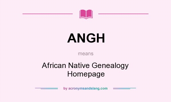 What does ANGH mean? It stands for African Native Genealogy Homepage