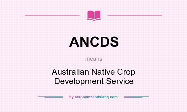 What does ANCDS mean? It stands for Australian Native Crop Development Service