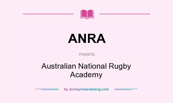 What does ANRA mean? It stands for Australian National Rugby Academy