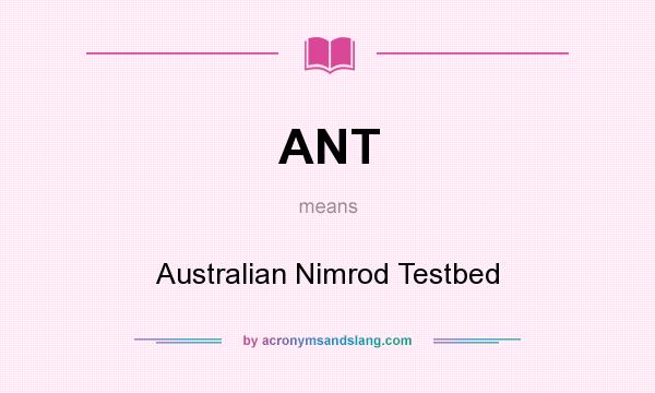 What does ANT mean? It stands for Australian Nimrod Testbed